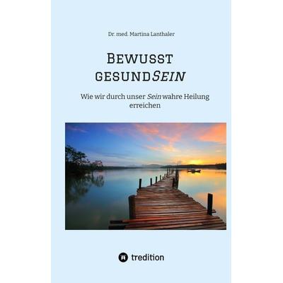 Bewusst gesundSein, Gebundene Ausgabe von Martina Lanthaler, Tredition, 978-3-347-95918-7