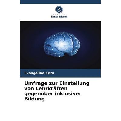 Umfrage zur Einstellung von Lehrkräften gegenüber inklusiver Bildung, Taschenbuch von Evangeline Kern, Verlag Unser Wissen