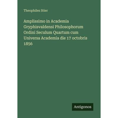 Amplissimo in Academia Gryphisvaldensi Philosophorum Ordini Seculum Quartum cum Universa Academia die 17 octobris 1856, Taschenbuch von Theophiles