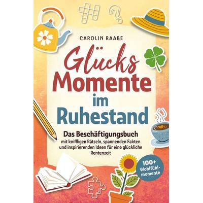 Glücksmomente im Ruhestand., Taschenbuch von Raabe Carolin, Lesefreude Verlag, 978-3-9827331-9-7