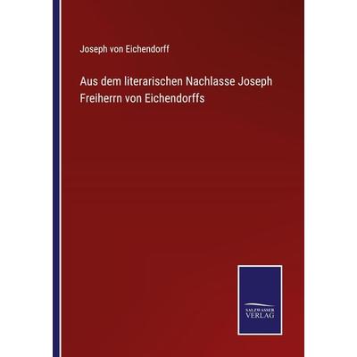 Aus dem literarischen Nachlasse Joseph Freiherrn von Eichendorffs, Taschenbuch von Joseph Eichendorff, BoD - Books on Demand, 978-3-7525-4754-2