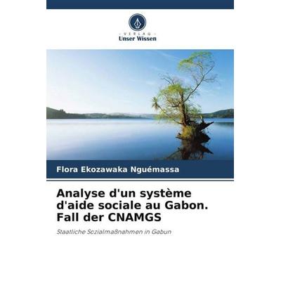 Analyse d'un système d'aide sociale au Gabon. Fall der CNAMGS, Taschenbuch von Flora Ekozawaka Nguémassa, Verlag Unser Wissen, 978-620-5-90658-3