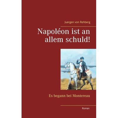 Napoléon ist an allem schuld!, Taschenbuch von Juergen Rehberg, BoD – Books on Demand, 978-3-7386-2636-0