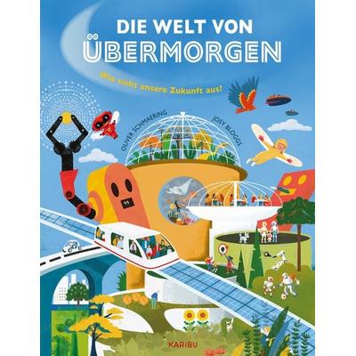Die Welt von übermorgen – Wie sieht unsere Zukunft aus?, Gebundene Ausgabe von Oliver Schmaering, Karibu – ein Verlag der Edel Verlagsgruppe,