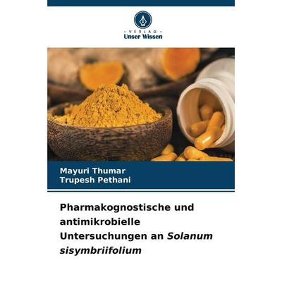 Pharmakognostische und antimikrobielle Untersuchungen an Solanum sisymbriifolium, Taschenbuch von Mayuri Thumar,Trupesh Pethani, Verlag Unser Wissen,