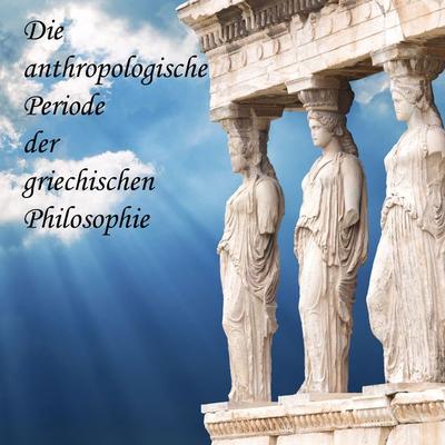 Die anthropologische Periode der griechischen Philosophie - August Messer,Sokrates, Audio, 4057664327260