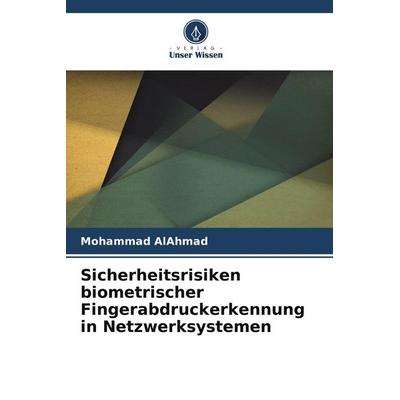 Sicherheitsrisiken biometrischer Fingerabdruckerkennung in Netzwerksystemen, Taschenbuch von Mohammad AlAhmad, Verlag Unser Wissen, 978-620-9-96999-7