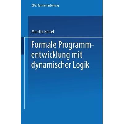 Formale Programmentwicklung mit dynamischer Logik, Taschenbuch von Maritta Heisel, Deutscher Universitätsverlag, 978-3-8244-2031-5