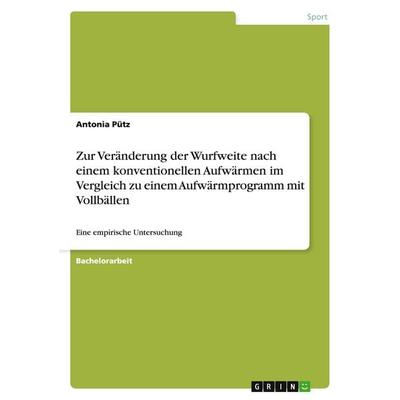 Zur Veränderung der Wurfweite nach einem konventionellen Aufwärmen im Vergleich zu einem Aufwärmprogramm mit Vollbällen, Taschenbuch von Antonia Pütz,