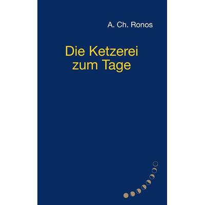 Die Ketzerei zum Tage, Taschenbuch von A. Ch. Ronos, Twentysix, 978-3-7407-3113-7