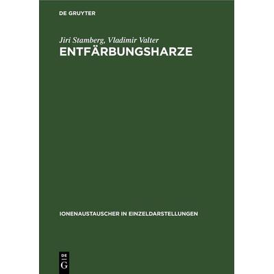 Entfärbungsharze, Gebundene Ausgabe von Jiri Stamberg,Vladimir Valter, De Gruyter, 978-3-11-259187-1