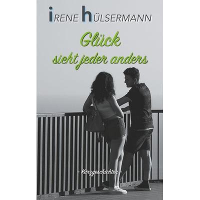 Glück sieht jeder anders, Taschenbuch von Irene Hülsermann, BoD – Books on Demand, 978-3-7528-5518-0