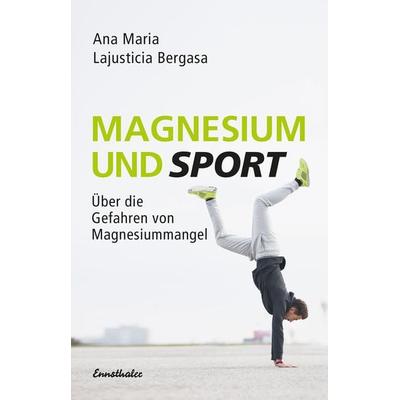 Magnesium und Sport, Taschenbuch von Ana Maria Lajusticia Bergasa, Ennsthaler, 978-3-85068-972-4