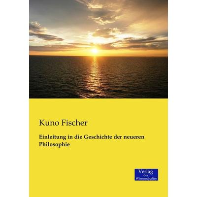 Einleitung in die Geschichte der neueren Philosophie, Taschenbuch von Kuno Fischer, Verlag der Wissenschaften, 978-3-95700-142-9