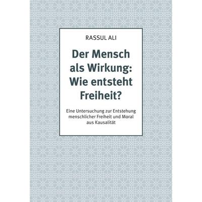 Der Mensch als Wirkung: Wie entsteht Freiheit?, Taschenbuch von Rassul Ali, BoD – Books on Demand, 978-3-7562-9127-4