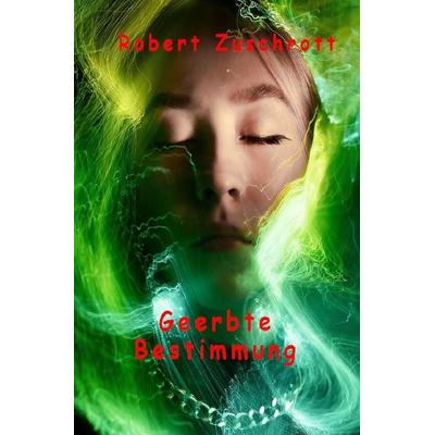 Geerbte Bestimmung, Taschenbuch von Robert Zuschrott, Epubli, 978-3-7584-8917-4
