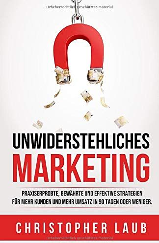 Christopher Laub - Unwiderstehliches Marketing: Praxiserprobte, bewährte und effektive Strategien und Methoden für mehr Kunden und mehr Umsatz in 90 Tagen oder weniger - Preis vom 10.10.2026 11:48:34 h