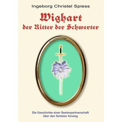 WIGHART der Ritter der Schwerter, Taschenbuch von Ingeborg Christel Spiess, Verlag LILA Das göttliche Spiel, 978-3-00-027715-3
