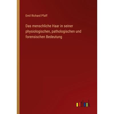 Das menschliche Haar in seiner physiologischen, pathologischen und forensischen Bedeutung, Taschenbuch von Emil Richard Pfaff, Outlook,