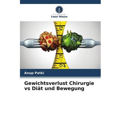 Gewichtsverlust Chirurgie vs Diät und Bewegung, Taschenbuch von Anup Patki, Verlag Unser Wissen, 978-620-5-11819-1