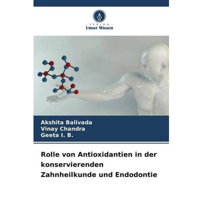 Rolle von Antioxidantien in der konservierenden Zahnheilkunde und Endodontie, Taschenbuch von Akshita Balivada,Vinay Chandra,Geeta I. B., Verlag Unser