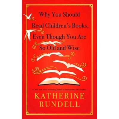 Why You Should Read Children's Books, Even Though You Are So Old and Wise, Gebundene Ausgabe von Katherine Rundell, Random House Childrens Books US