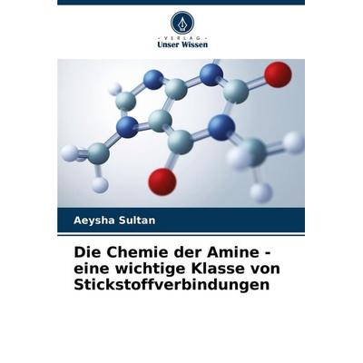 Die Chemie der Amine - eine wichtige Klasse von Stickstoffverbindungen, Taschenbuch von Aeysha Sultan, Verlag Unser Wissen, 978-620-6-63853-7