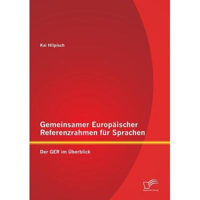 Gemeinsamer Europäischer Referenzrahmen für Sprachen: Der GER im Überblick, Taschenbuch von Kai Hilpisch, Diplomica Verlag GmbH, 978-3-8428-8261-4
