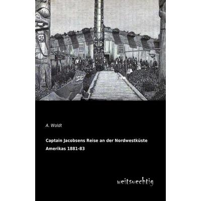 Captain Jacobsens Reise an der Nordwestküste Amerikas 1881-83, Taschenbuch von A. Woldt, Weitsuechtig, 978-3-95656-116-0