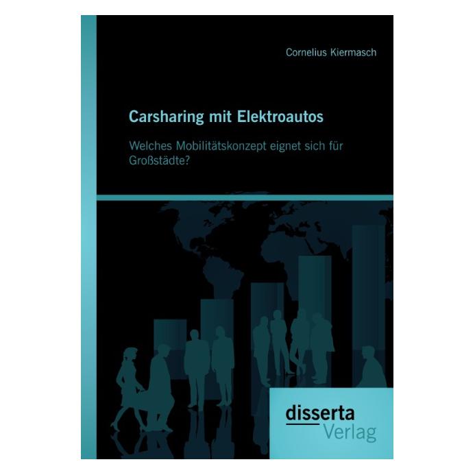 Disserta Carsharing mit Elektroautos: Welches Mobilitätskonzept eignet sich für Grossstädte? (Deutsch, Softcover, Cornelius Kiermasch) (9037392)