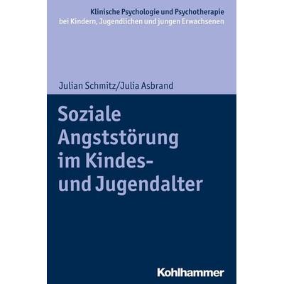 Soziale Angststörung im Kindes- und Jugendalter, Taschenbuch von Julian Schmitz,Julia Asbrand, Kohlhammer, 978-3-17-035130-1