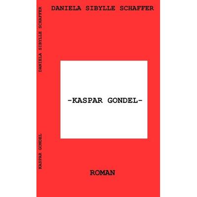 Kaspar Gondel, Taschenbuch von Daniela Sibylle Schaffer, BoD – Books on Demand, 978-3-7460-1730-3