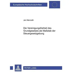 Die Vereinigungsfreiheit des Grundgesetzes als Massstab der Steuergesetzgebung, Fachbücher von Jan Merzrath