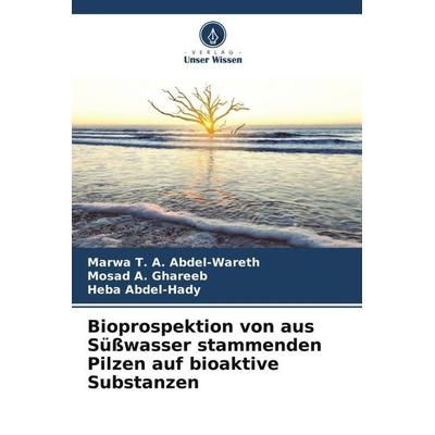 Bioprospektion von aus Süßwasser stammenden Pilzen auf bioaktive Substanzen, Taschenbuch von Marwa T. A. Abdel-Wareth,Mosad A. Ghareeb,Heba