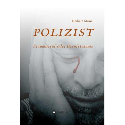 POLIZIST Traumberuf oder Berufstrauma, Gebundene Ausgabe von Herbert Strini, Tredition, 978-3-7345-6338-6