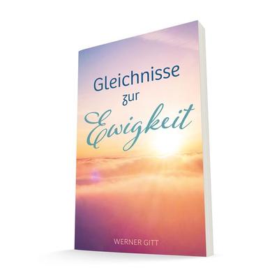 Gleichnisse zur Ewigkeit, Taschenbuch von Werner Gitt, Lichtzeichen Verlag, 978-3-86954-520-2