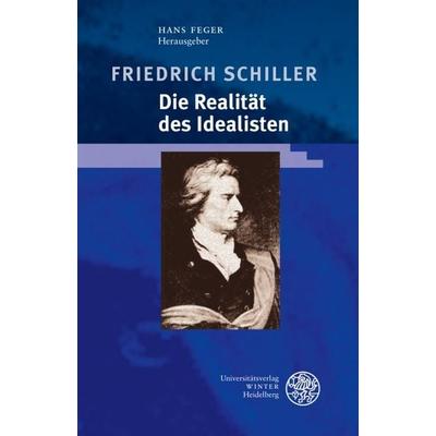 Friedrich Schiller - Die Realität des Idealisten, Gebundene Ausgabe von Hans Feger, Universitätsverlag Winter GmbH Heidelberg, 978-3-8253-5269-1
