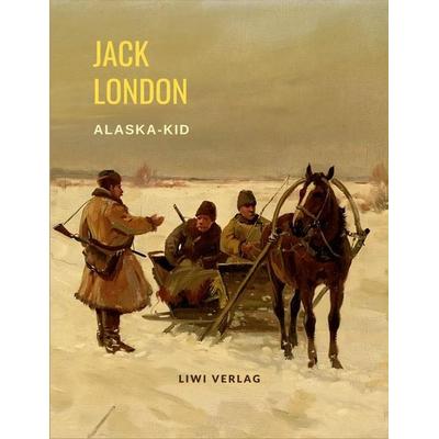 Jack London: Alaska-Kid., Taschenbuch von Jack London, LIWI Literatur- und Wissenschaftsverlag, 978-3-96542-264-3