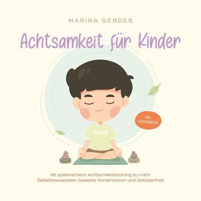 Achtsamkeit für Kinder: Mit spielerischem Achtsamkeitstraining zu mehr Selbstbewusstsein, besserer Konzentration und Gelassenheit - inkl.
