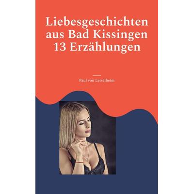 Liebesgeschichten aus Bad Kissingen, Taschenbuch von Paul Leiselheim, BoD – Books on Demand, 978-3-7568-8436-0