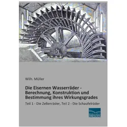 Die Eisernen Wasserräder - Berechnung, Konstruktion und Bestimmung ihres Wirkungsgrades, Fachbücher von Wilh Müller
