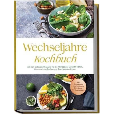 Wechseljahre Kochbuch: Mit den leckersten Rezepte für die Menopause Gewicht halten, Hormone ausgleichen und Beschwerden lindern - inkl. Einkaufsliste,