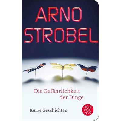 Die Gefährlichkeit der Dinge, Gebundene Ausgabe von Arno Strobel, Fischer Taschenbuch Verlag, 978-3-596-52222-4