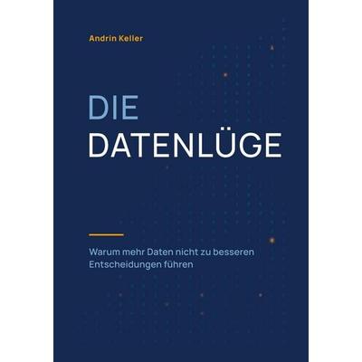 Die Datenlüge, Gebundene Ausgabe von Andrin Keller, Tredition, 978-3-384-97045-9