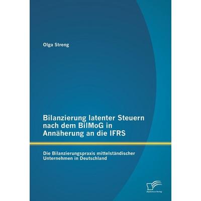 Bilanzierung latenter Steuern nach dem BilMoG in Annäherung an die IFRS: Die Bilanzierungspraxis mittelständischer Unternehmen in Deutschland,