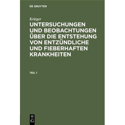 Untersuchungen und Beobachtungen über die Entstehung von entzündliche und fieberhaften Krankheiten. Teil 1, Gebundene Ausgabe von Krieger, De Gruyter,
