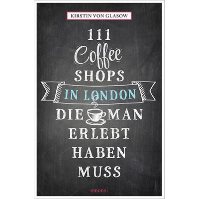 111 Coffee Shops in London, die man gesehen haben muss, Taschenbuch von Kirstin Glasow, Emons Verlag