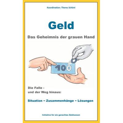 Geld - Das Geheimnis der grauen Hand, Taschenbuch von Theres Schöni, BoD – Books on Demand, 978-3-7357-3874-5