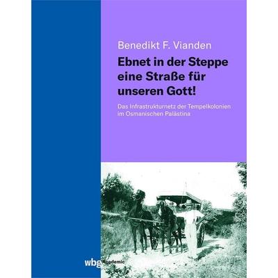 Ebnet in der Steppe eine Straße für unseren Gott!, Gebundene Ausgabe von Benedikt Vianden, Wbg Academic in Herder, 978-3-534-40678-4