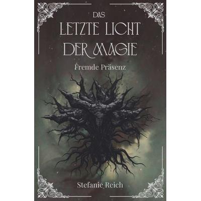 Das letzte Licht der Magie - Fremde Präsenz, Taschenbuch von Stefanie Reich, Tolino media, 978-3-695-66768-0